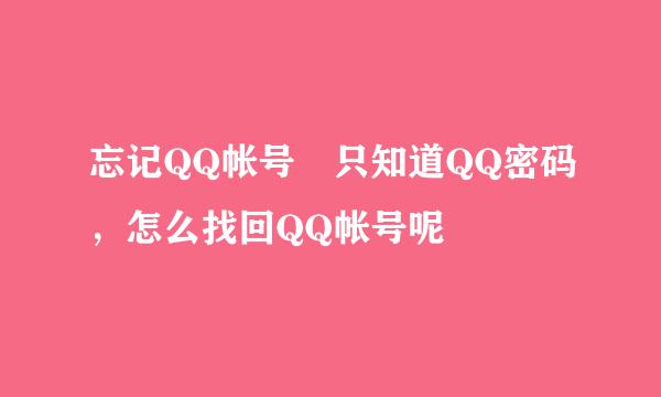 忘记QQ帐号 只知道QQ密码，怎么找回QQ帐号呢