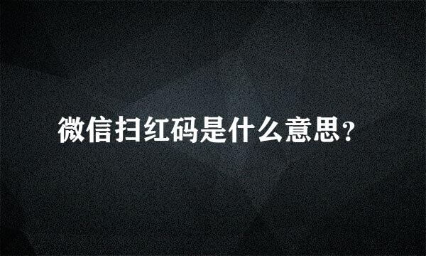 微信扫红码是什么意思？