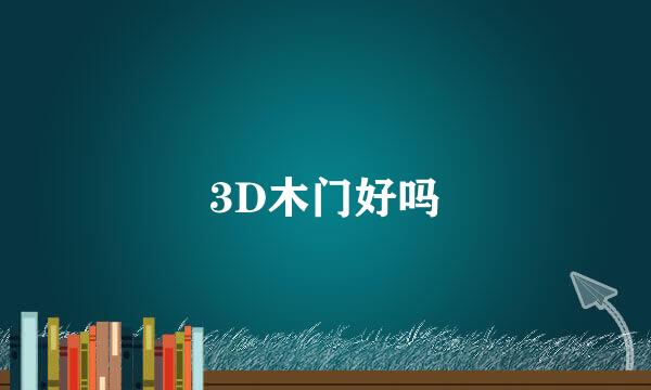 3D木门好吗