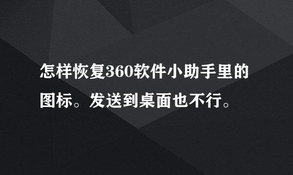 怎样恢复360软件小助手里的图标。发送到桌面也不行。