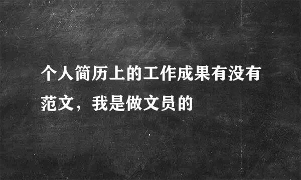 个人简历上的工作成果有没有范文，我是做文员的