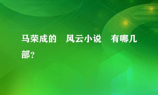 马荣成的 风云小说 有哪几部？