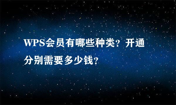 WPS会员有哪些种类？开通分别需要多少钱？