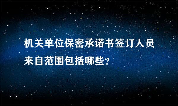 机关单位保密承诺书签订人员来自范围包括哪些？