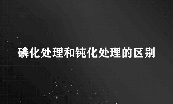 磷化处理和钝化处理的区别