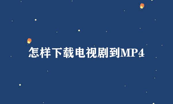 怎样下载电视剧到MP4