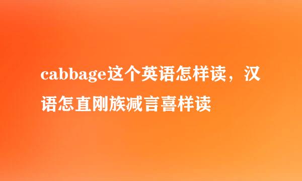 cabbage这个英语怎样读，汉语怎直刚族减言喜样读