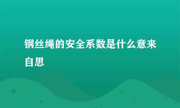 钢丝绳的安全系数是什么意来自思