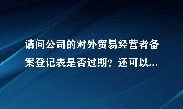 请问公司的对外贸易经营者备案登记表是否过期？还可以继续办理后继手续不？