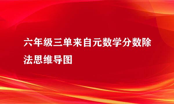 六年级三单来自元数学分数除法思维导图