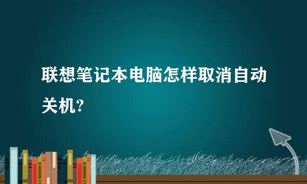 联想笔记本电脑怎样取消自动关机?