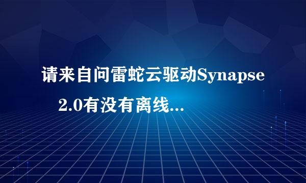 请来自问雷蛇云驱动Synapse 2.0有没有离线模式？或者说无法上网的电脑能否安装和使用此驱动？