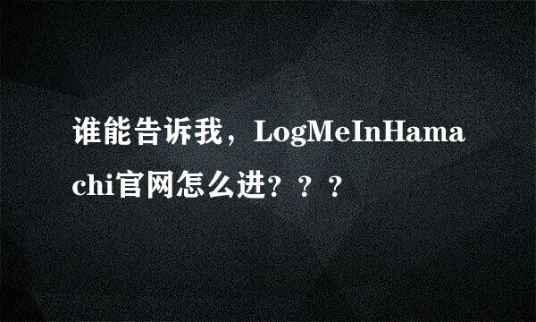 谁能告诉我，LogMeInHamachi官网怎么进？？？