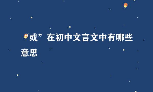 “或”在初中文言文中有哪些意思