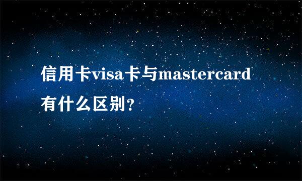 信用卡visa卡与mastercard有什么区别？