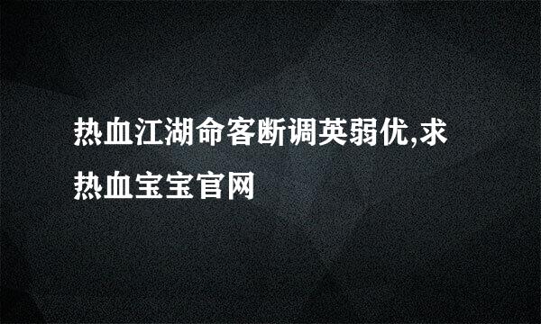 热血江湖命客断调英弱优,求热血宝宝官网