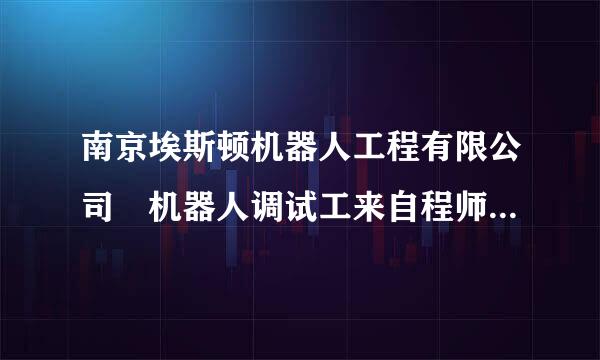 南京埃斯顿机器人工程有限公司 机器人调试工来自程师待遇怎么样