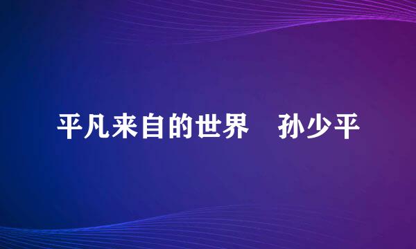 平凡来自的世界 孙少平