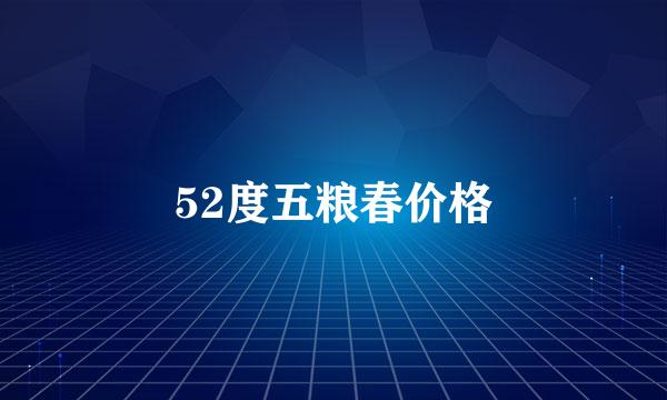 52度五粮春价格