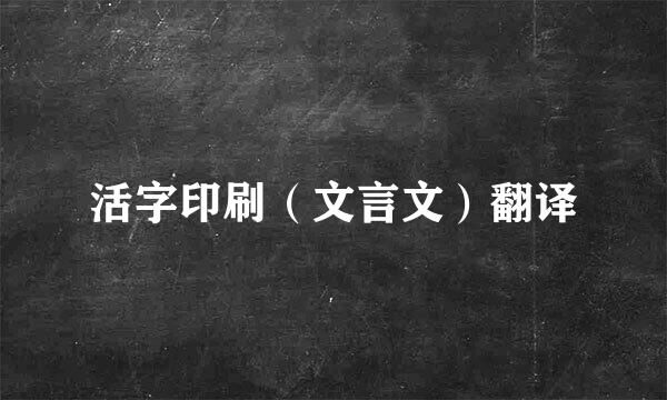 活字印刷（文言文）翻译