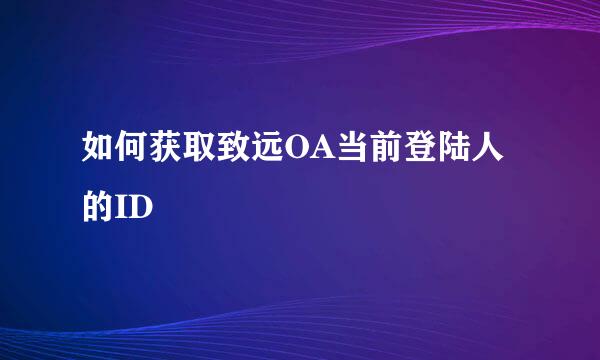 如何获取致远OA当前登陆人的ID