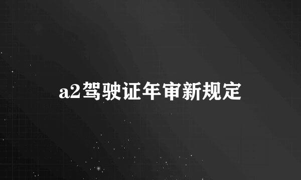 a2驾驶证年审新规定