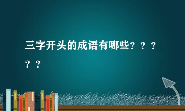 三字开头的成语有哪些？？？？？