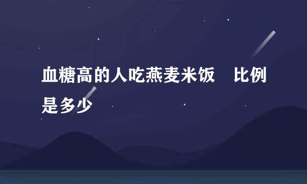 血糖高的人吃燕麦米饭 比例是多少