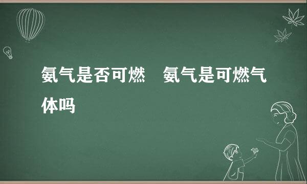 氨气是否可燃 氨气是可燃气体吗