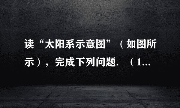 读“太阳系示意图”（如图所示），完成下列问题．（1）八颗行星中，B表示_______，D表示______．（2）以