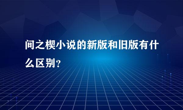 间之楔小说的新版和旧版有什么区别？