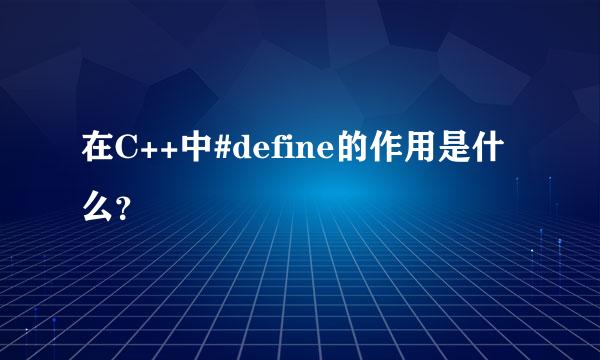 在C++中#define的作用是什么？