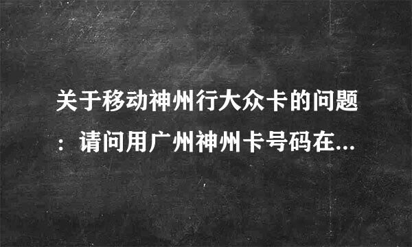 关于移动神州行大众卡的问题：请问用广州神州卡号码在佛山拨打广州来自地区的号码，收费如何？短要弱命丰料界和区用张