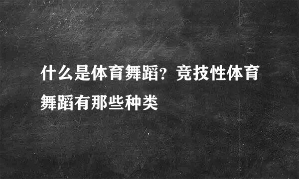 什么是体育舞蹈？竞技性体育舞蹈有那些种类