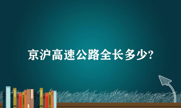 京沪高速公路全长多少?