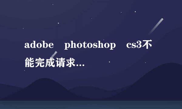 adobe photoshop cs3不能完成请求暂存盘已满什么意思