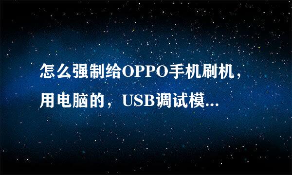 怎么强制给OPPO手机刷机，用电脑的，USB调试模式打不开