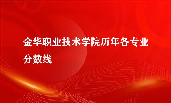 金华职业技术学院历年各专业分数线