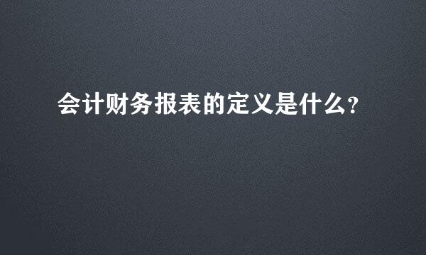 会计财务报表的定义是什么？