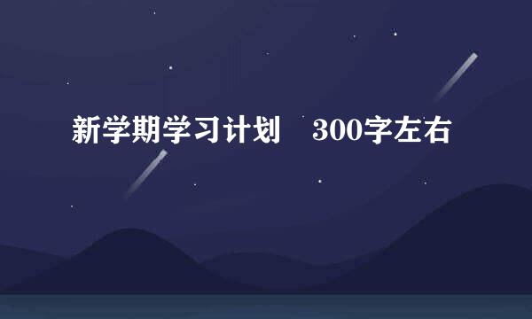 新学期学习计划 300字左右