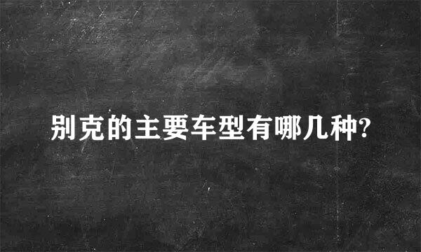 别克的主要车型有哪几种?