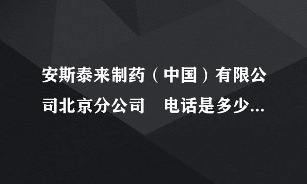 安斯泰来制药（中国）有限公司北京分公司 电话是多少?角垂抗女美