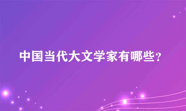 中国当代大文学家有哪些？