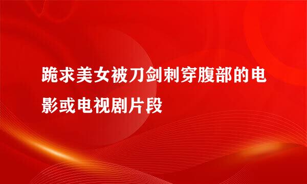 跪求美女被刀剑刺穿腹部的电影或电视剧片段