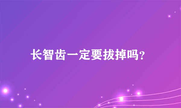 长智齿一定要拔掉吗？