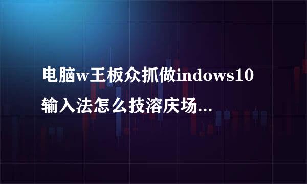 电脑w王板众抓做indows10输入法怎么技溶庆场啊问时才换皮肤