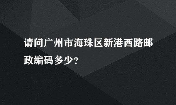 请问广州市海珠区新港西路邮政编码多少？