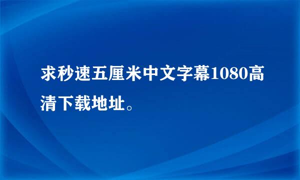 求秒速五厘米中文字幕1080高清下载地址。