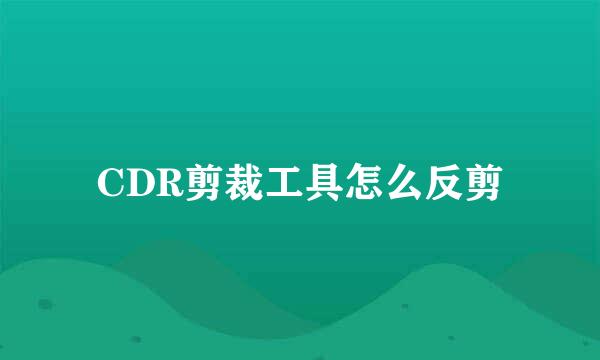 CDR剪裁工具怎么反剪