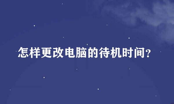 怎样更改电脑的待机时间？